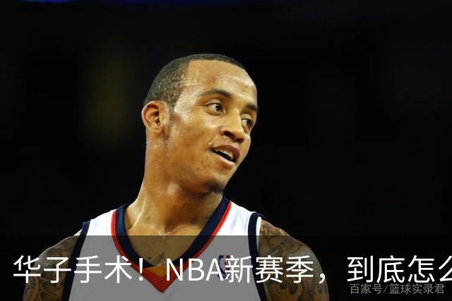 华子手术！NBA新赛季，到底怎么了?