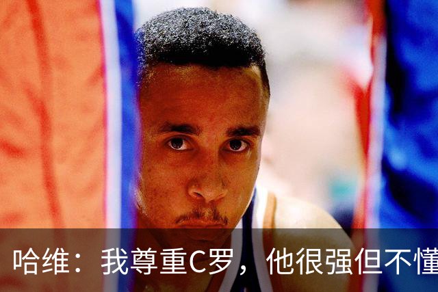哈维：我尊重C罗，他很强但不懂阅读比赛，梅西无所不能