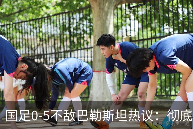 国足0-5不敌巴勒斯坦热议：彻底洗牌吧，根本没有必要再试了