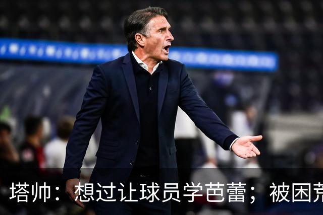 塔帅：想过让球员学芭蕾；被困荒岛会带厄德高、梅里诺和拉亚