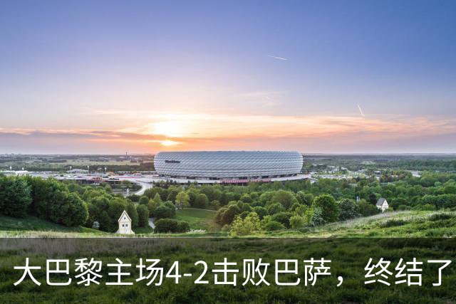 大巴黎主场4-2击败巴萨，终结了巴萨新赛季的11连胜