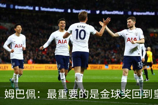 姆巴佩：最重要的是金球奖回到皇马，它应该回到伯纳乌