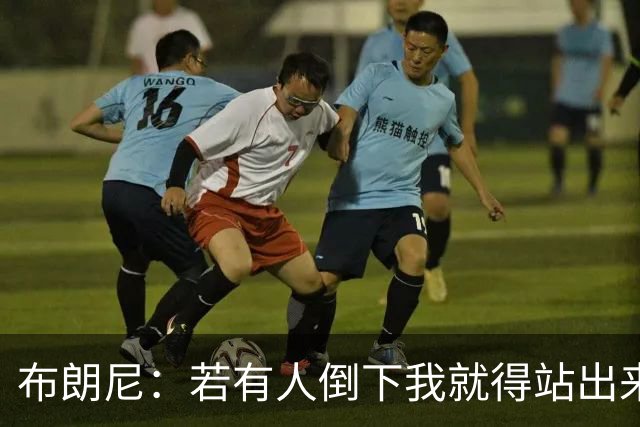 布朗尼：若有人倒下我就得站出来成为主控 把队友送到正确位置上