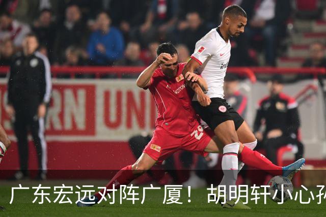 广东宏远对阵广厦！胡明轩小心孙铭徽，陈海涛拒绝3连败
