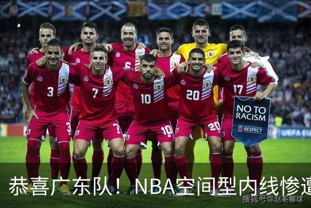 恭喜广东队！NBA空间型内线惨遭放弃，或被陈老板重金挖走？