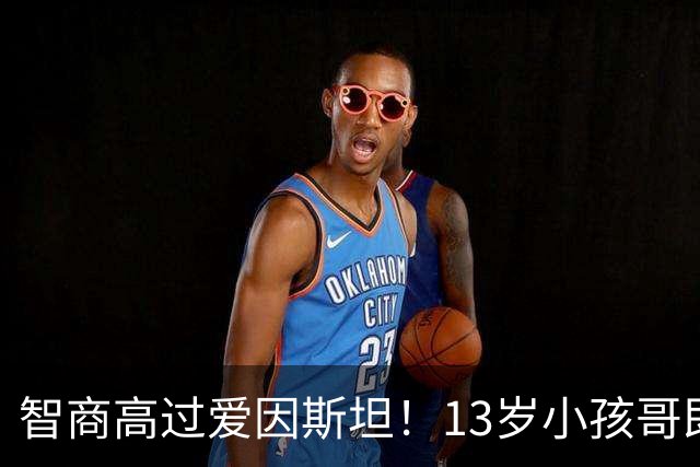智商高过爱因斯坦！13岁小孩哥即将读研？然而小时候被当成弱智，差点埋没...