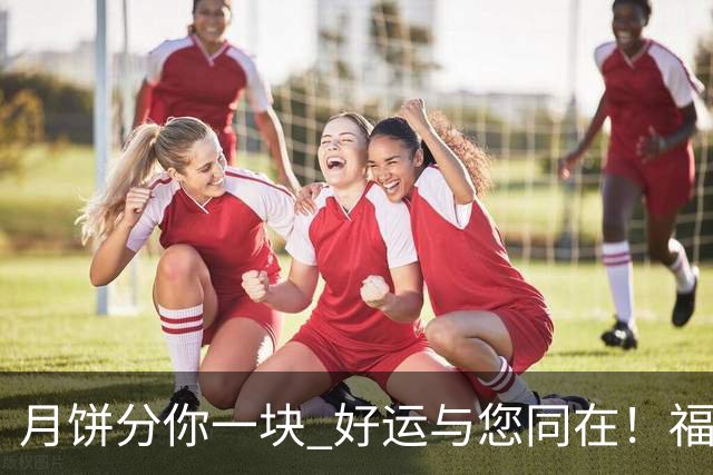 月饼分你一块 好运与您同在！福建男篮祝球迷朋友们中秋快乐！