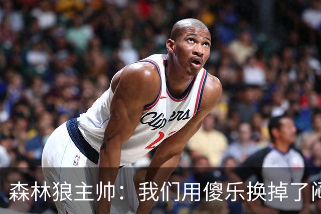 森林狼主帅：我们用"傻乐"换掉了"闷气"