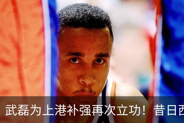 武磊为上港补强再次立功！昔日西班牙人队友加盟，表现确实不错