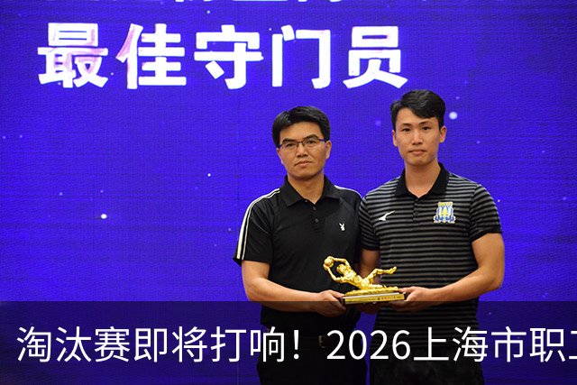 淘汰赛即将打响！2026上海市职工足球超级联赛32强出炉