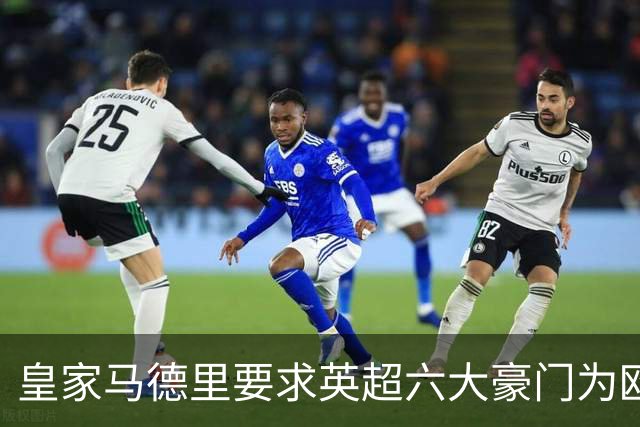 皇家马德里要求英超六大豪门为欧超失败支付巨额赔偿