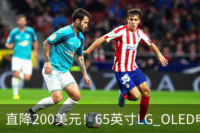 直降200美元！65英寸LG OLED电视跌至历史最低价