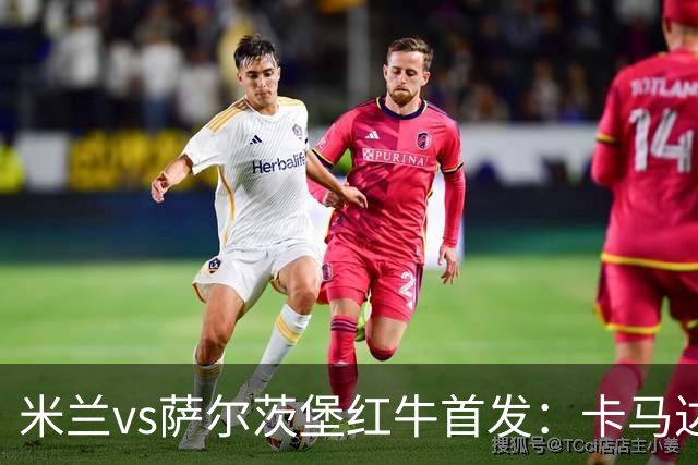 米兰vs萨尔茨堡红牛首发：卡马达、西塞、奇克、托莫里先发