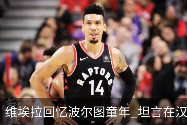 维埃拉回忆波尔图童年 坦言在汉堡找到家的感觉