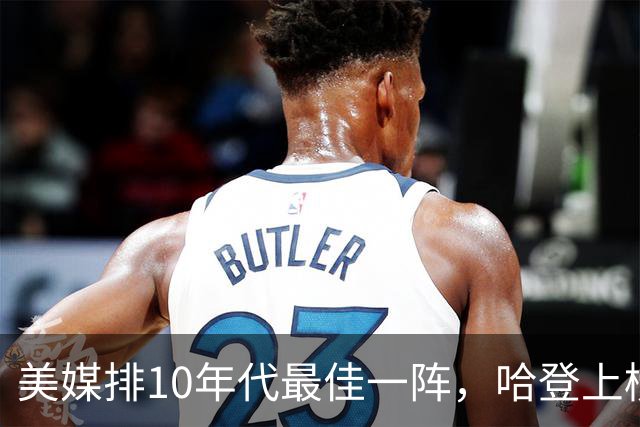 美媒排10年代最佳一阵，哈登上榜引争议，詹库杜无悬念