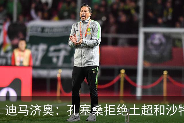 迪马济奥：孔塞桑拒绝土超和沙特邀请，目标重返五大联赛