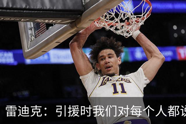 雷迪克：引援时我们对每个人都说得很清楚 想上场就必须做好防守