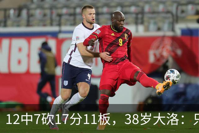 12中7砍17分11板，38岁大洛：只要能帮球队赢球就竭尽全力