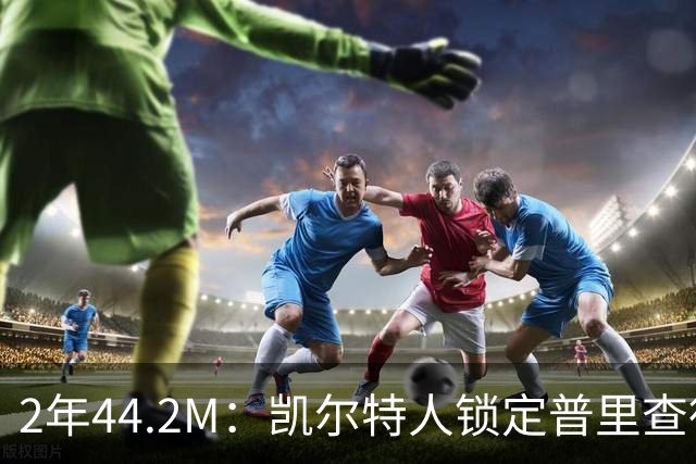 2年44.2M：凯尔特人锁定普里查德，一份双赢合同