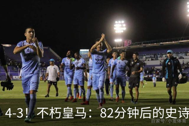 4-3！不朽皇马：82分钟后的史诗逆转，替补席救赎穆里尼奥