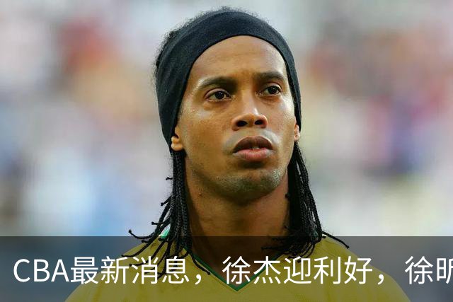 CBA最新消息，徐杰迎利好，徐昕吃力不讨好，上海拉塞尔是水货吗